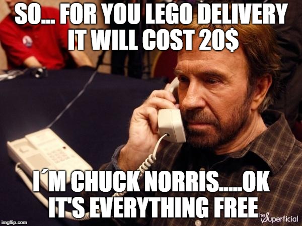 Chuck Norris Phone | SO... FOR YOU LEGO DELIVERY IT WILL COST 20$; I´M CHUCK NORRIS.....OK IT'S EVERYTHING FREE | image tagged in memes,chuck norris phone,chuck norris | made w/ Imgflip meme maker