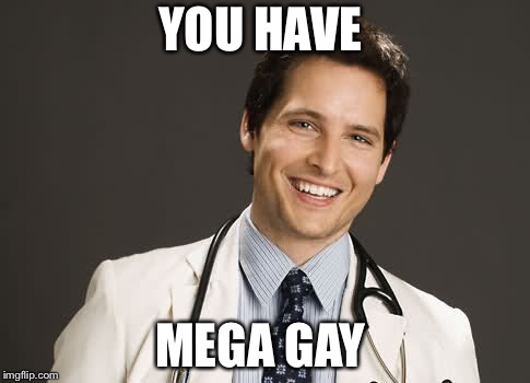 YOU HAVE; MEGA GAY | image tagged in doktor | made w/ Imgflip meme maker