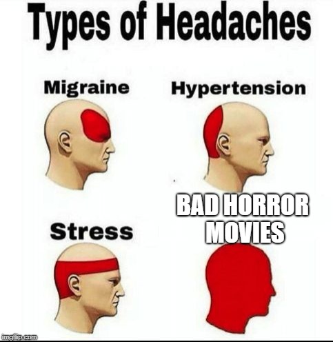 Types of Headaches meme | BAD HORROR MOVIES | image tagged in types of headaches meme | made w/ Imgflip meme maker