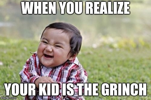Evil Toddler Meme | WHEN YOU REALIZE; YOUR KID IS THE GRINCH | image tagged in memes,evil toddler | made w/ Imgflip meme maker