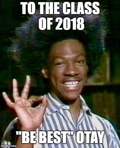 buckwheat otay | TO THE CLASS OF 2018; "BE BEST" OTAY | image tagged in buckwheat otay | made w/ Imgflip meme maker