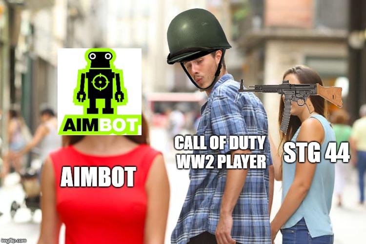 Distracted Boyfriend | STG 44; CALL OF DUTY WW2 PLAYER; AIMBOT | image tagged in memes,distracted boyfriend | made w/ Imgflip meme maker