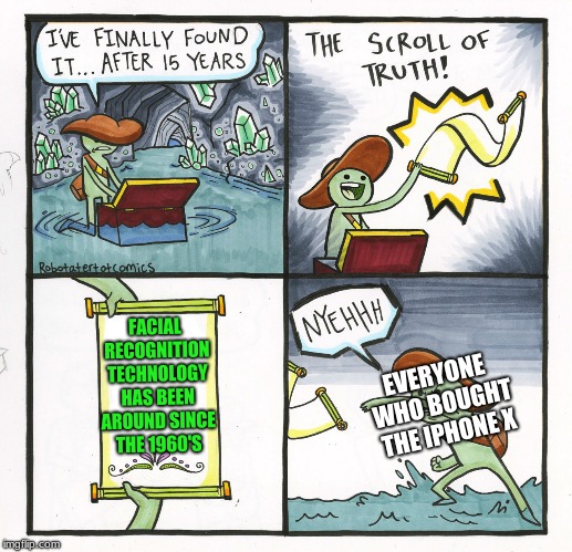 The Scroll Of Truth Meme | FACIAL RECOGNITION TECHNOLOGY HAS BEEN AROUND SINCE THE 1960'S; EVERYONE WHO BOUGHT THE IPHONE X | image tagged in memes,the scroll of truth,iphone,iphone x,apple,phones | made w/ Imgflip meme maker