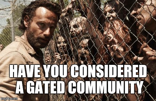 HAVE YOU CONSIDERED A GATED COMMUNITY | made w/ Imgflip meme maker