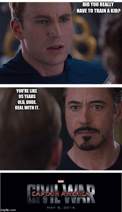 Marvel Civil War 1 | DID YOU REALLY HAVE TO TRAIN A KID? YOU'RE LIKE 95 YEARS OLD, DUDE. DEAL WITH IT. | image tagged in memes,marvel civil war 1 | made w/ Imgflip meme maker