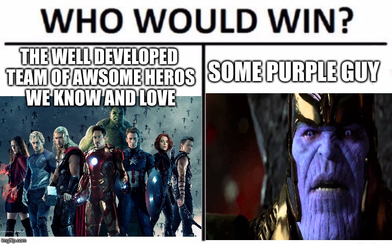 Let’s be honest, the only reason he wins will be him calling them racist against purple people. | SOME PURPLE GUY; THE WELL DEVELOPED TEAM OF AWSOME HEROS WE KNOW AND LOVE | image tagged in memes,funny,funny memes,thanos,infinity war,avengers infinity war | made w/ Imgflip meme maker