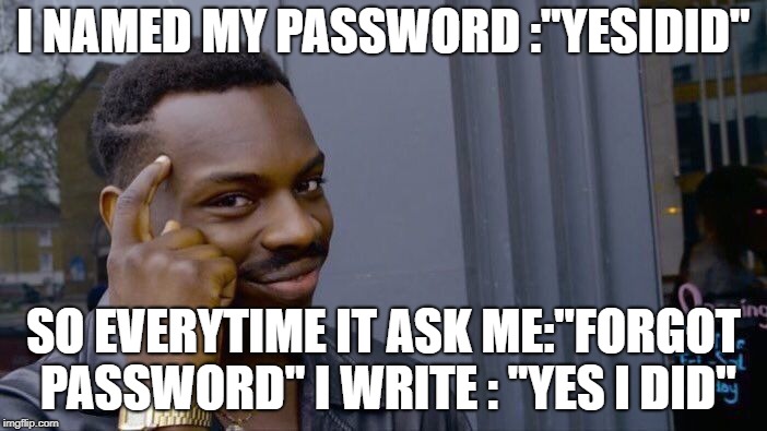 Roll Safe Think About It Meme | I NAMED MY PASSWORD :"YESIDID"; SO EVERYTIME IT ASK ME:"FORGOT PASSWORD"
I WRITE : "YES I DID" | image tagged in memes,roll safe think about it | made w/ Imgflip meme maker