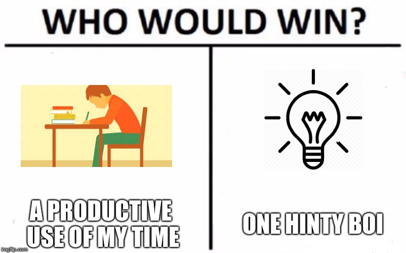 A PRODUCTIVE USE OF MY TIME ONE HINTY BOI | image tagged in memes,who would win | made w/ Imgflip meme maker
