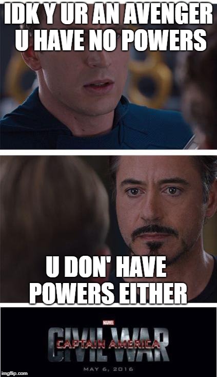 Marvel Civil War 1 Meme | IDK Y UR AN AVENGER U HAVE NO POWERS; U DON' HAVE POWERS EITHER | image tagged in memes,marvel civil war 1 | made w/ Imgflip meme maker