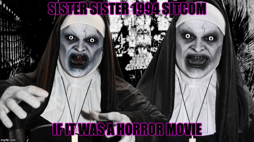 Horror Sistas |  SISTER SISTER 1994 SITCOM; IF IT WAS A HORROR MOVIE | image tagged in horror movie,the conjuring | made w/ Imgflip meme maker