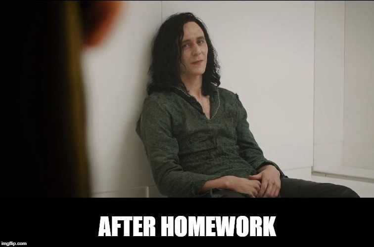 Truly Desperate Loki |  AFTER HOMEWORK | image tagged in truly desperate loki | made w/ Imgflip meme maker