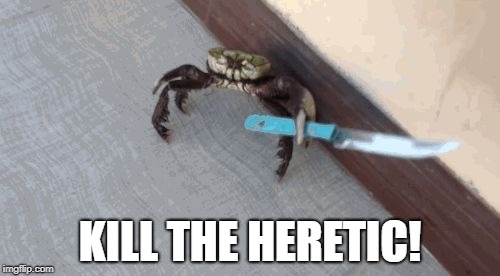 Knife wielding crab | KILL THE HERETIC! | image tagged in knife wielding crab | made w/ Imgflip meme maker