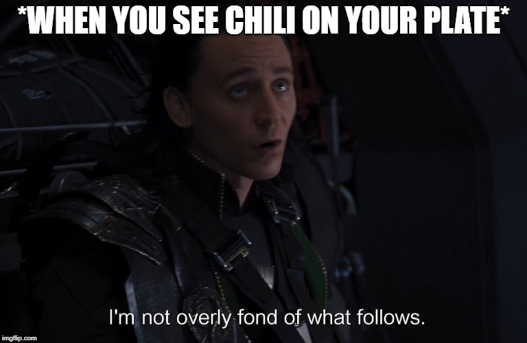 When you see a Chili on your plate. | *WHEN YOU SEE CHILI ON YOUR PLATE* | image tagged in loki,i'm not overly fond of what follows,chili,meme,funny | made w/ Imgflip meme maker