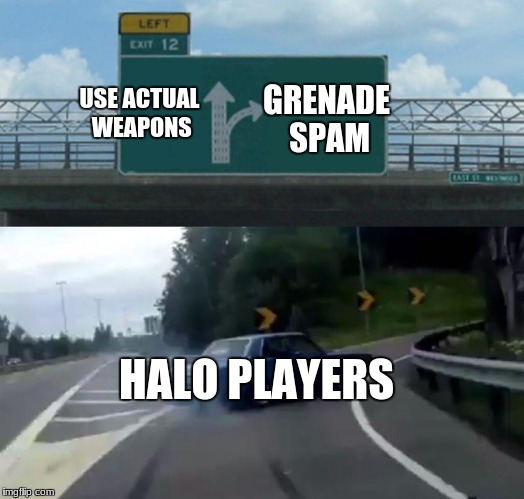 Left Exit 12 Off Ramp Meme | GRENADE SPAM; USE ACTUAL WEAPONS; HALO PLAYERS | image tagged in memes,left exit 12 off ramp | made w/ Imgflip meme maker