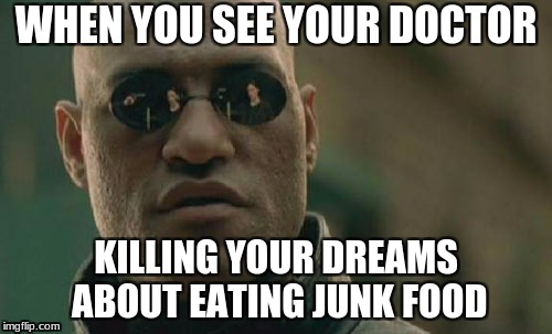 Matrix Morpheus Meme | WHEN YOU SEE YOUR DOCTOR; KILLING YOUR DREAMS ABOUT EATING JUNK FOOD | image tagged in memes,matrix morpheus | made w/ Imgflip meme maker