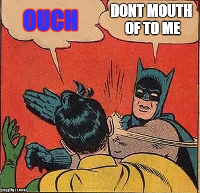 Batman Slapping Robin Meme | OUCH; DONT MOUTH OF TO ME | image tagged in memes,batman slapping robin | made w/ Imgflip meme maker
