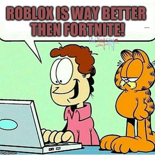 Not Garfield Approved | ROBLOX IS WAY BETTER THEN FORTNITE! | image tagged in not garfield approved | made w/ Imgflip meme maker