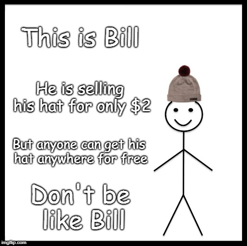 Don't Be Like Bill | This is Bill; He is selling his hat for only $2; But anyone can get his hat anywhere for free; Don't be like Bill | image tagged in memes,dont be like bill | made w/ Imgflip meme maker