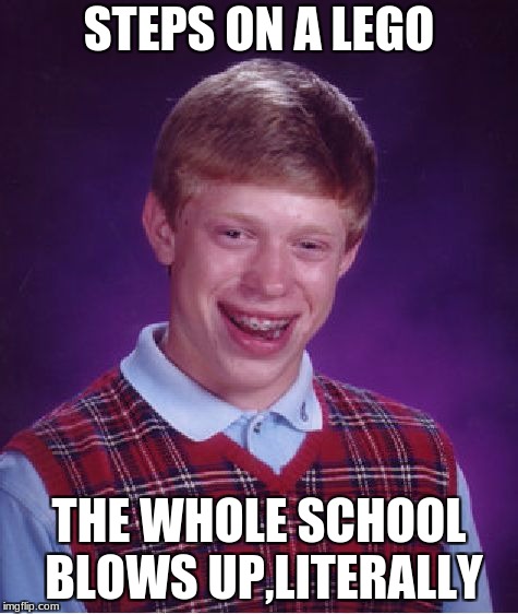 Bad Luck Brian Meme | STEPS ON A LEGO; THE WHOLE SCHOOL BLOWS UP,LITERALLY | image tagged in memes,bad luck brian | made w/ Imgflip meme maker