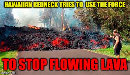 CNN Breaking News | HAWAIIAN REDNECK TRIES TO  USE THE FORCE; TO STOP FLOWING LAVA | image tagged in memes,redneck,hawaii,hawaiian,the floor is lava | made w/ Imgflip meme maker
