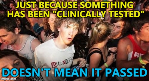 Those clever advertisers... :)  | JUST BECAUSE SOMETHING HAS BEEN "CLINICALLY TESTED"; DOESN'T MEAN IT PASSED | image tagged in memes,sudden clarity clarence,clinical tests,adverts | made w/ Imgflip meme maker