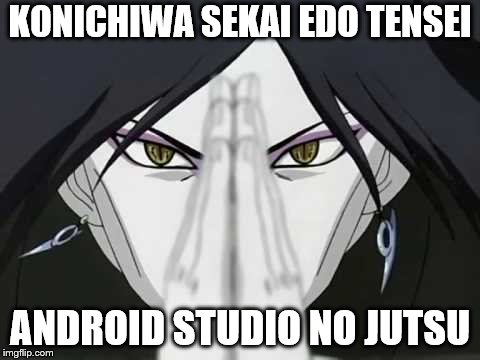  KONICHIWA SEKAI EDO TENSEI; ANDROID STUDIO NO JUTSU | made w/ Imgflip meme maker