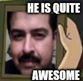 HE IS QUITE AWESOME | made w/ Imgflip meme maker