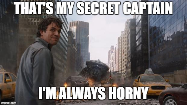 Hulk | THAT'S MY SECRET CAPTAIN; I'M ALWAYS HORNY | image tagged in hulk | made w/ Imgflip meme maker