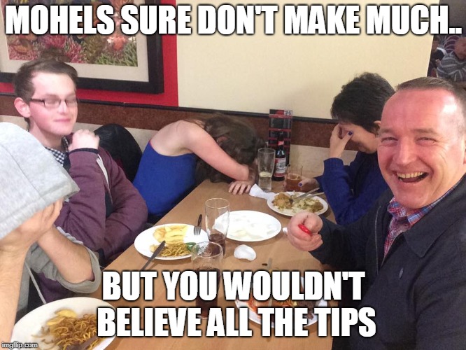 Mohels meme | MOHELS SURE DON'T MAKE MUCH.. BUT YOU WOULDN'T BELIEVE ALL THE TIPS | image tagged in dad joke meme | made w/ Imgflip meme maker