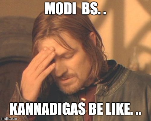 Frustrated Boromir Meme | MODI  BS. . KANNADIGAS BE LIKE. .. | image tagged in memes,frustrated boromir | made w/ Imgflip meme maker