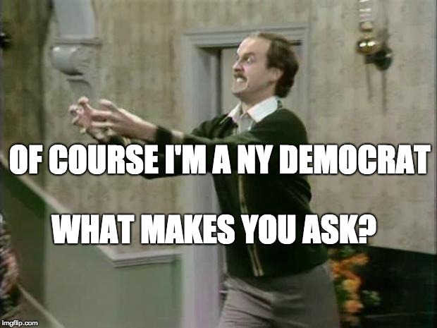 fawlty strangle | OF COURSE I'M A NY DEMOCRAT; WHAT MAKES YOU ASK? | image tagged in fawlty strangle | made w/ Imgflip meme maker