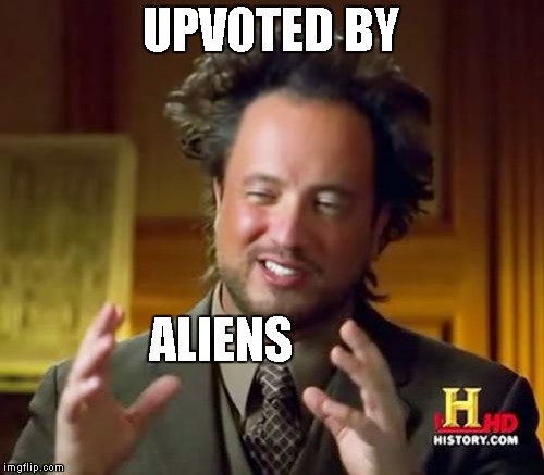 Ancient Aliens Meme | UPVOTED BY ALIENS | image tagged in memes,ancient aliens | made w/ Imgflip meme maker