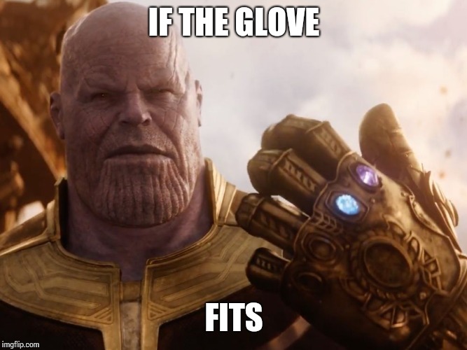 It Does | IF THE GLOVE; FITS | image tagged in thanos smile | made w/ Imgflip meme maker