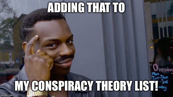 Roll Safe Think About It Meme | ADDING THAT TO MY CONSPIRACY THEORY LIST! | image tagged in memes,roll safe think about it | made w/ Imgflip meme maker