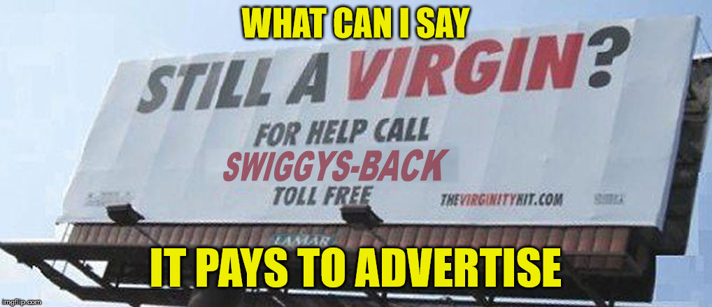 Trying to get back into the swing of dating | WHAT CAN I SAY; IT PAYS TO ADVERTISE | image tagged in advertising,getting dates,swiggys-back | made w/ Imgflip meme maker