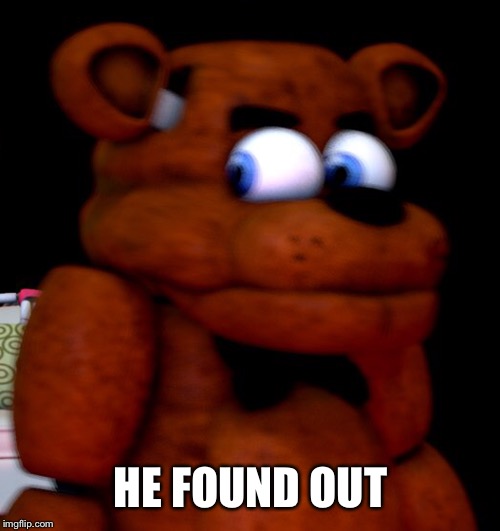 HE FOUND OUT | made w/ Imgflip meme maker