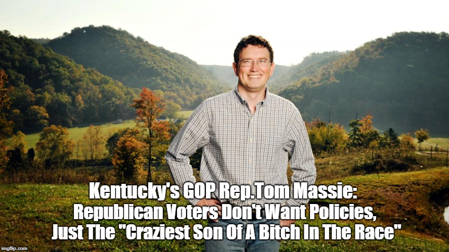 Kentucky's GOP Rep.Tom Massie: Republican Voters Don't Want Policies, Just The "Craziest Son Of A B**ch In The Race" | made w/ Imgflip meme maker