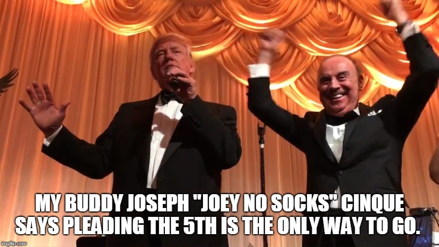 MY BUDDY JOSEPH "JOEY NO SOCKS" CINQUE SAYS PLEADING THE 5TH IS THE ONLY WAY TO GO. | made w/ Imgflip meme maker