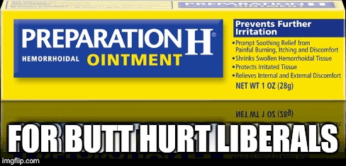 No longer just for hemorrhoids but liberals | FOR BUTT HURT LIBERALS | image tagged in funny memes,political meme | made w/ Imgflip meme maker