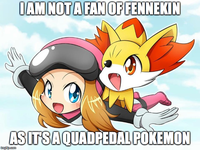 Serena With Fennekin | I AM NOT A FAN OF FENNEKIN; AS IT'S A QUADPEDAL POKEMON | image tagged in fennekin,serena,memes,pokemon | made w/ Imgflip meme maker