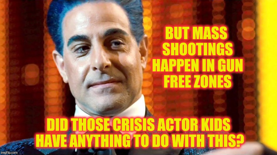 Hunger Games - Caesar Flickerman (Stanley Tucci) "You serious?" | BUT MASS SHOOTINGS HAPPEN IN GUN FREE ZONES DID THOSE CRISIS ACTOR KIDS HAVE ANYTHING TO DO WITH THIS? | image tagged in hunger games - caesar flickerman stanley tucci you serious | made w/ Imgflip meme maker