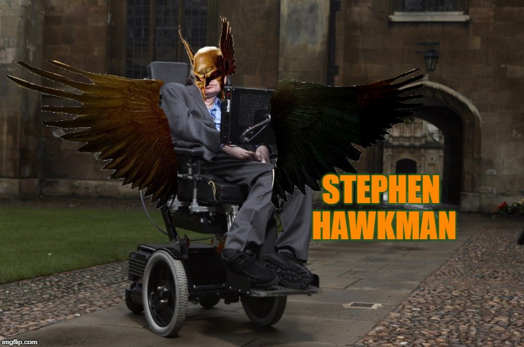 STEPHEN HAWKMAN | image tagged in real super heroes | made w/ Imgflip meme maker