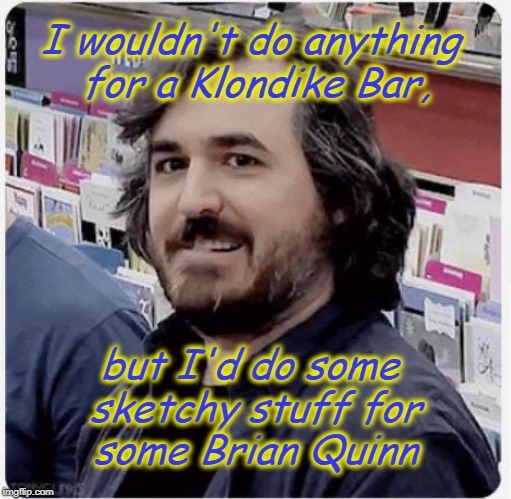 Brian Quinn | image tagged in impracticaljokers | made w/ Imgflip meme maker