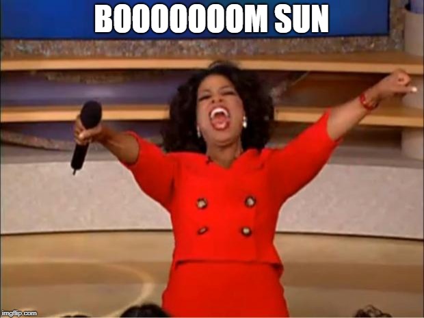 Oprah You Get A Meme | BOOOOOOOM SUN | image tagged in memes,oprah you get a | made w/ Imgflip meme maker