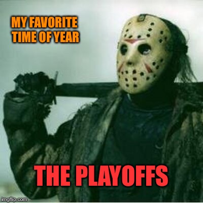 Hockey mask  | MY FAVORITE TIME OF YEAR; THE PLAYOFFS | image tagged in hockey mask | made w/ Imgflip meme maker