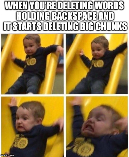 WHEN YOU’RE DELETING WORDS HOLDING BACKSPACE AND IT STARTS DELETING BIG CHUNKS | image tagged in iphone | made w/ Imgflip meme maker