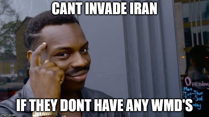 Roll Safe Think About It Meme | CANT INVADE IRAN; IF THEY DONT HAVE ANY WMD'S | image tagged in memes,roll safe think about it | made w/ Imgflip meme maker