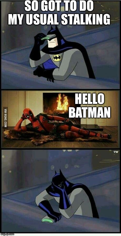 Batman and Deadpool | SO GOT TO DO MY USUAL STALKING; HELLO BATMAN | image tagged in batman and deadpool | made w/ Imgflip meme maker