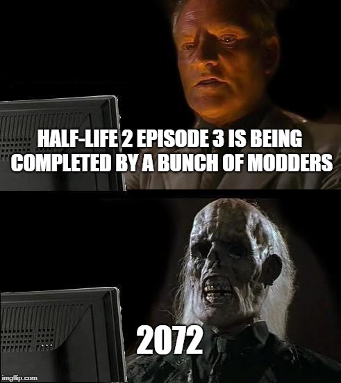 I'll Just Wait Here Meme | HALF-LIFE 2 EPISODE 3 IS BEING COMPLETED BY A BUNCH OF MODDERS; 2072 | image tagged in memes,ill just wait here | made w/ Imgflip meme maker