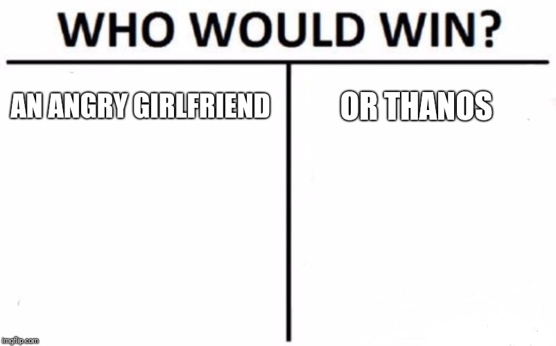 Who Would Win? | AN ANGRY GIRLFRIEND; OR THANOS | image tagged in memes,who would win | made w/ Imgflip meme maker